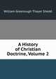 A History of Christian Doctrine, Volume 2, Shedd, William Greenough Thayer 