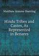 Hindu Tribes and Castes, As Represented in Benares, Matthew Atmore Sherring 