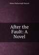 After the Fault: A Novel, Sherard, Robert Harborough, 1861-1943 