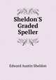 Sheldon'S Graded Speller, Edward Austin Sheldon 