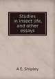 Studies in insect life, and other essays, A E. Shipley 