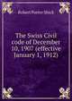 The Swiss Civil code of December 10, 1907 (effective January 1, 1912), Robert Porter Shick 