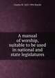 A manual of worship, suitable to be used in national and state legislatures, Charles W. 1825-1904 Shields 