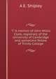 "J" A memoir of John Willis Clark, registrary of the University of Cambridge and sometime fellow of Trinity College, A E. Shipley 
