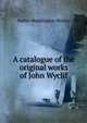 A catalogue of the original works of John Wyclif, Walter Waddington Shirley 