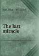 The last miracle, M P. 1865-1947 Shiel 