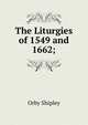 The Liturgies of 1549 and 1662;, Orby Shipley 