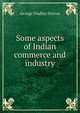 Some aspects of Indian commerce and industry, George Findlay Shirras 