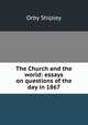 The Church and the world: essays on questions of the day in 1867, Orby Shipley 