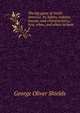 The big game of North America. Its habits, habitat, haunts, and characteristics; how, when, and where to hunt it, George Oliver Shields 