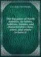 The big game of North America. Its habits, habitats, haunts, and characteristics; how, when, and where to hunt it, G O. 1846-1925 Shields 