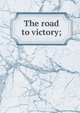 The road to victory;, 