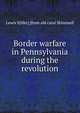 Border warfare in Pennsylvania during the revolution, Lewis S[lifer] [from old catal Shimmell 