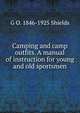 Camping and camp outfits. A manual of instruction for young and old sportsmen, G O. 1846-1925 Shields 
