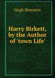 Harry Birkett, by the Author of 'town Life'., Hugh Shimmin 