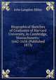 Biographical Sketches of Graduates of Harvard University, in Cambridge, Massachusetts: 1642-1658 (Published 1873), John Langdon Sibley 
