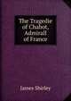 The Tragedie of Chabot, Admirall of France, James Shirley 