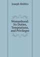 Womanhood: Its Duties, Temptations, and Privileges, Joseph Shillito 