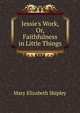 Jessie's Work, Or, Faithfulness in Little Things, Mary Elizabeth Shipley 