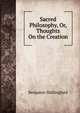 Sacred Philosophy, Or, Thoughts On the Creation, Benjamin Shillingford 
