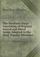The Southern Harp: Consisting of Original Sacred and Moral Songs Adapted to the Most Popular Melodies, Mary Dana Shindler 