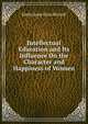 Intellectual Education and Its Influence On the Character and Happiness of Women, Emily Anne Eliza Shirreff 
