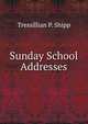 Sunday School Addresses, Tressillian P. Shipp 