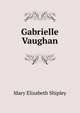 Gabrielle Vaughan, Mary Elizabeth Shipley 