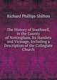 The History of Southwell, in the County of Nottingham, Its Hamlets and Vicinage, Including a Description of the Collegiate Church, Richard Phillips Shilton 