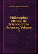 Philosophia Ultima: Or, Science of the Sciences, Volume 3, Charles Woodruff Shields 