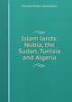 Islam lands: Nubia, the Sudan, Tunisia and Algeria, Michael Myers Shoemaker 