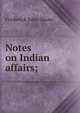 Notes on Indian affairs;, Frederick John Shore 