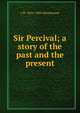 Sir Percival; a story of the past and the present, J H. 1834-1903 Shorthouse 