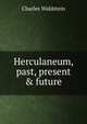 Herculaneum, past, present & future, Charles Waldstein 