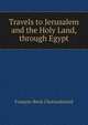 Travels to Jerusalem and the Holy Land, through Egypt, Francois-Rene Chateaubriand 