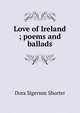 Love of Ireland ; poems and ballads, Dora Sigerson Shorter 
