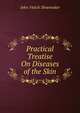 Practical Treatise On Diseases of the Skin, John Vietch Shoemaker 