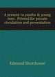 A present to youths & young men . Printed for private circulation and presentation, Edmund Shorthouse 