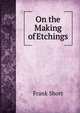 On the Making of Etchings, Frank Short 