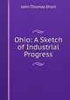 Ohio: A Sketch of Industrial Progress, John Thomas Short 