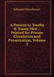 A Present to Youths & Young Men .: Printed for Private Circulation and Presentation, Volume 2, Edmund Shorthouse 