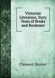 Victorian Literature, Sixty Years of Books and Bookmen, Clement Shorier 