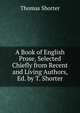 A Book of English Prose, Selected Chiefly from Recent and Living Authors, Ed. by T. Shorter, Thomas Shorter 