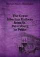 The Great Siberian Railway from St. Petersburg to Pekin, Michael Myers Shoemaker 
