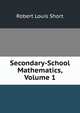 Secondary-School Mathematics, Volume 1, Robert Louis Short 