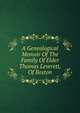 A Genealogical Memoir Of The Family Of Elder Thomas Leverett, Of Boston, 