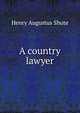 A country lawyer, Henry Augustus Shute 