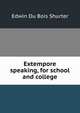 Extempore speaking, for school and college, Shurter, Edwin Du Bois 