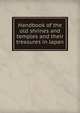 Handbook of the old shrines and temples and their treasures in Japan, 