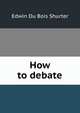How to debate, Shurter, Edwin Du Bois 
